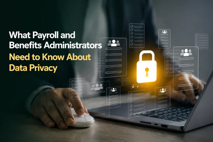 What Payroll and Benefits Administrators Need to Know About Data Privacy